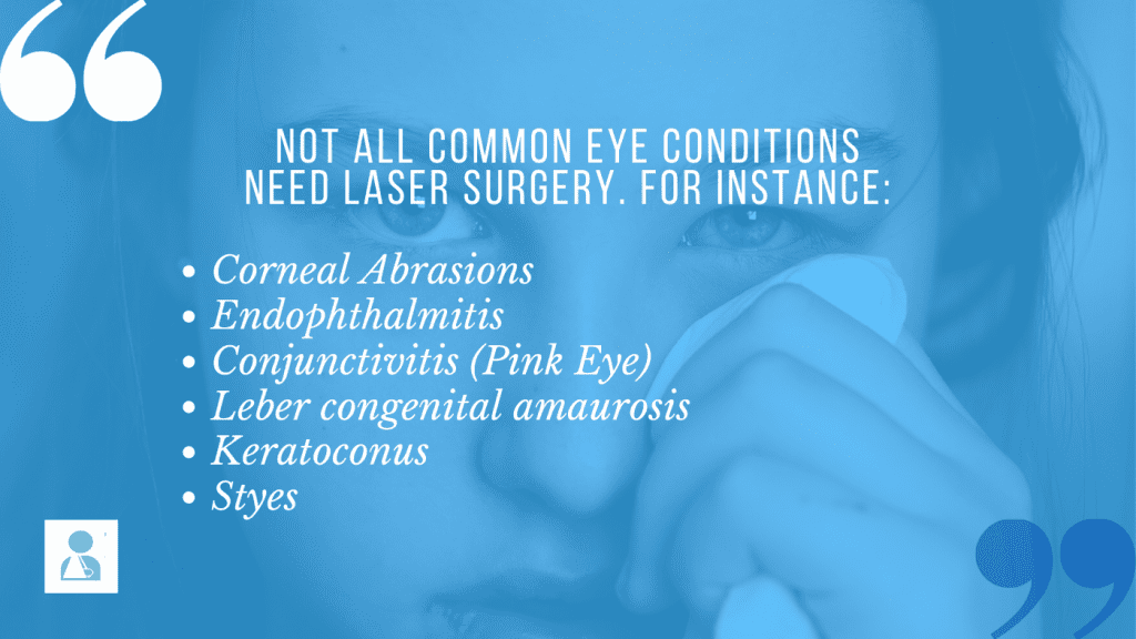 Several common eye conditions have no need whatsoever for laser eye surgery procedures.